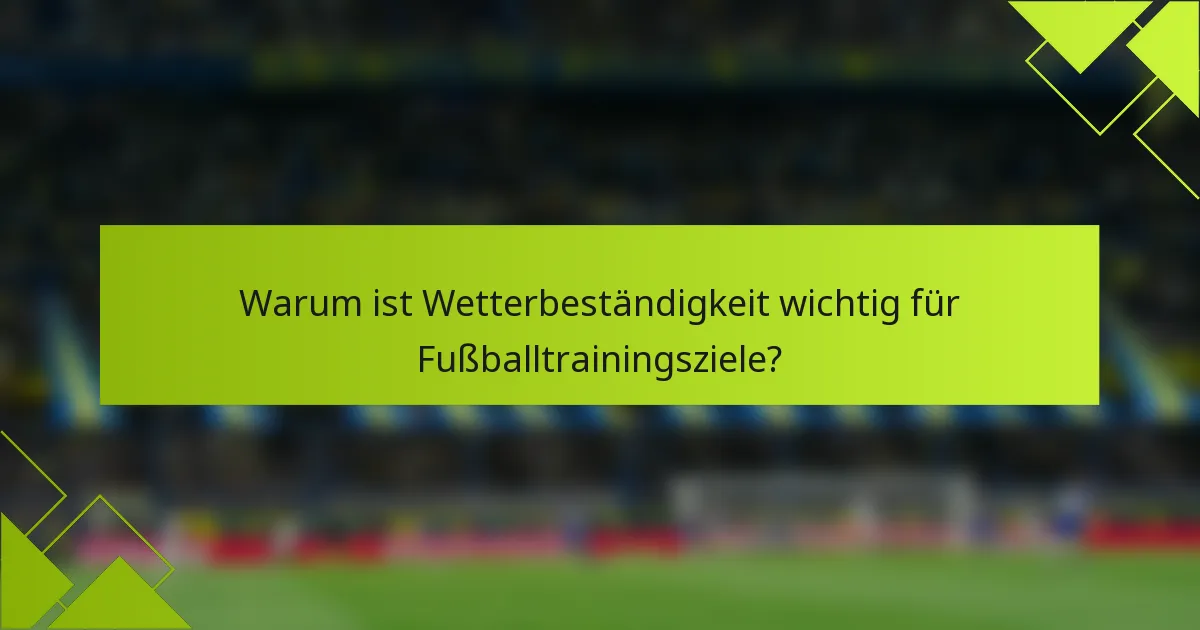 Warum ist Wetterbeständigkeit wichtig für Fußballtrainingsziele?