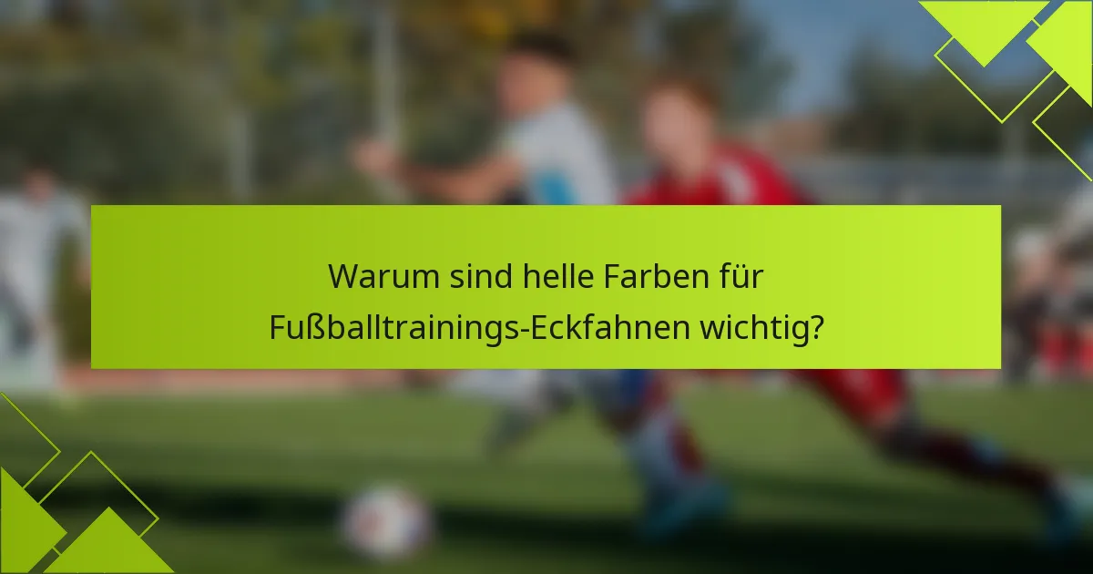 Warum sind helle Farben für Fußballtrainings-Eckfahnen wichtig?