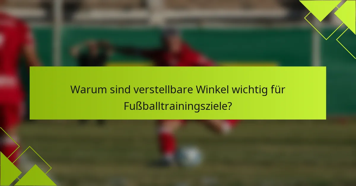 Warum sind verstellbare Winkel wichtig für Fußballtrainingsziele?