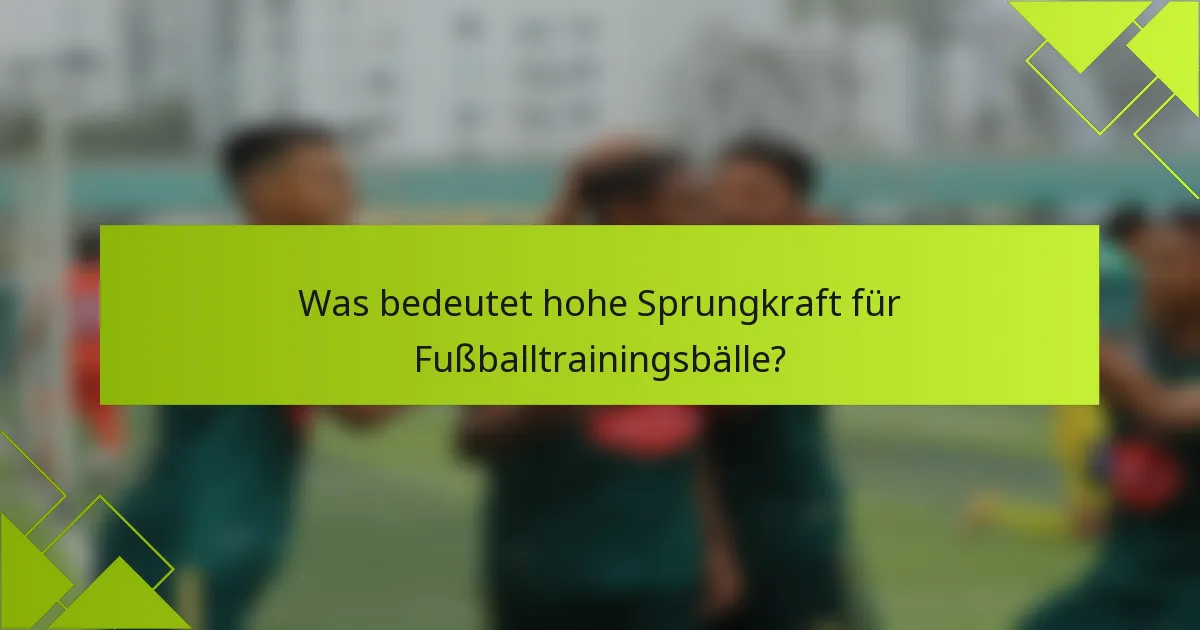 Was bedeutet hohe Sprungkraft für Fußballtrainingsbälle?