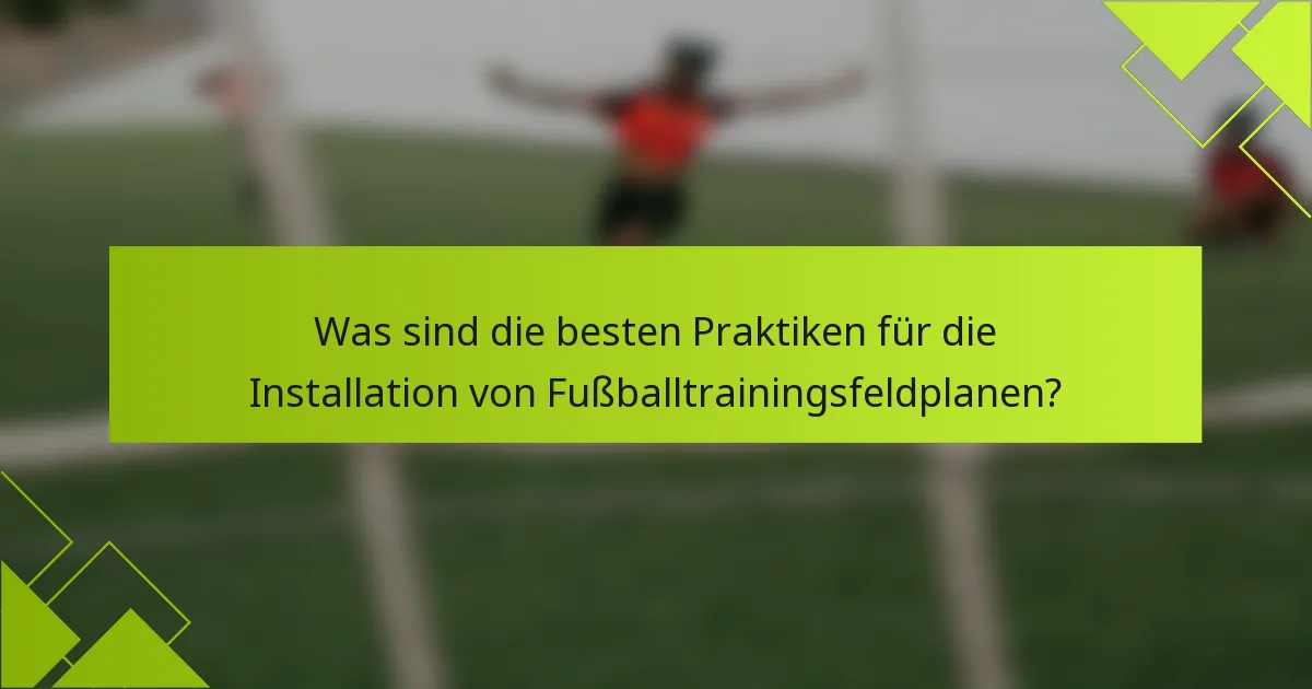 Was sind die besten Praktiken für die Installation von Fußballtrainingsfeldplanen?
