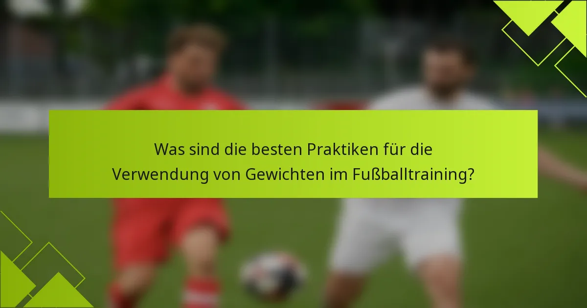 Was sind die besten Praktiken für die Verwendung von Gewichten im Fußballtraining?