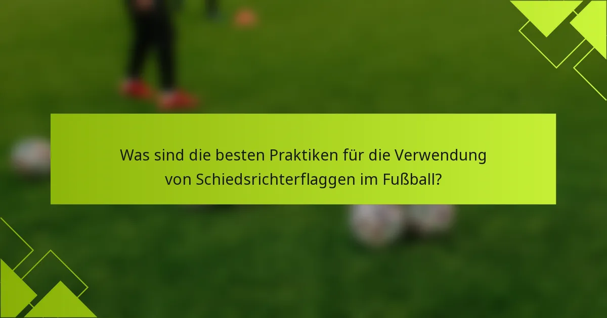 Was sind die besten Praktiken für die Verwendung von Schiedsrichterflaggen im Fußball?