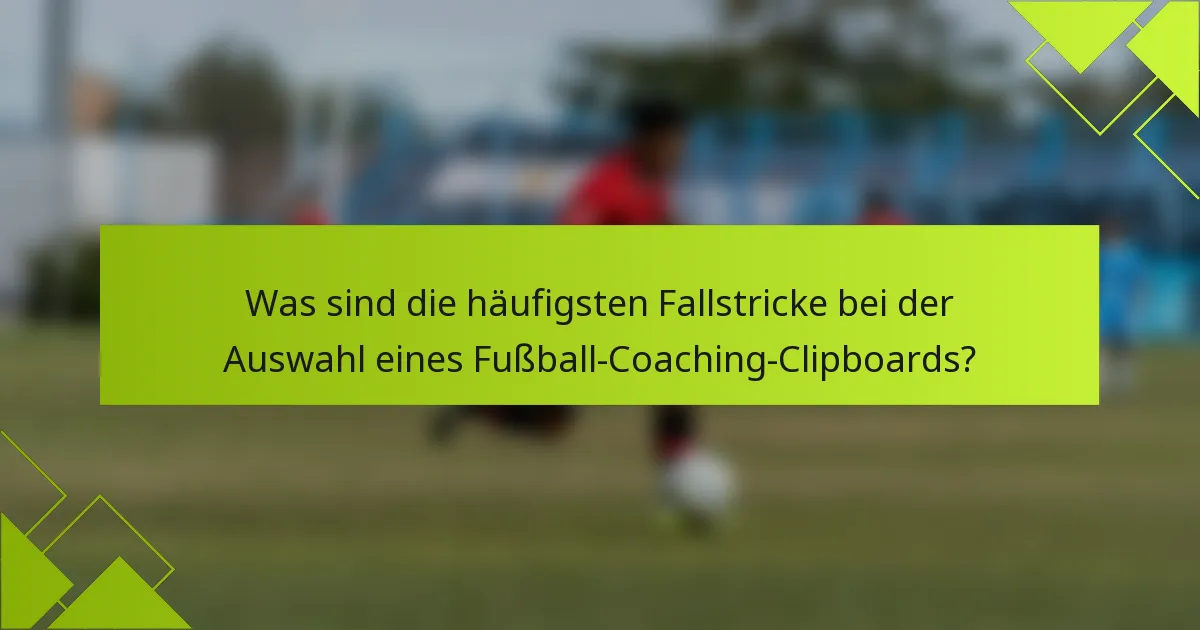 Was sind die häufigsten Fallstricke bei der Auswahl eines Fußball-Coaching-Clipboards?