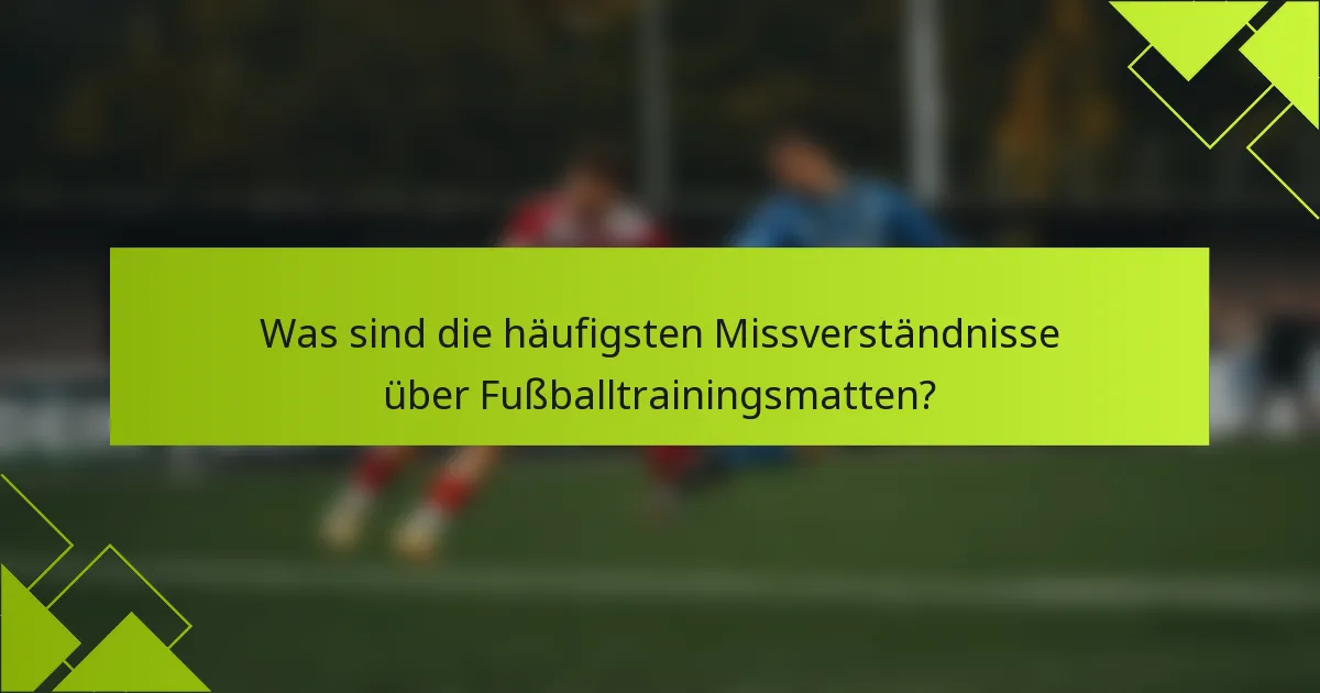 Was sind die häufigsten Missverständnisse über Fußballtrainingsmatten?