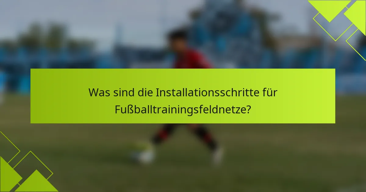 Was sind die Installationsschritte für Fußballtrainingsfeldnetze?