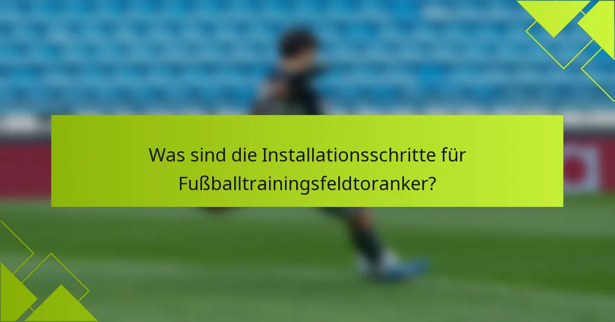 Was sind die Installationsschritte für Fußballtrainingsfeldtoranker?