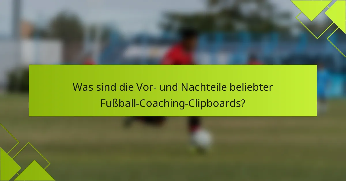Was sind die Vor- und Nachteile beliebter Fußball-Coaching-Clipboards?