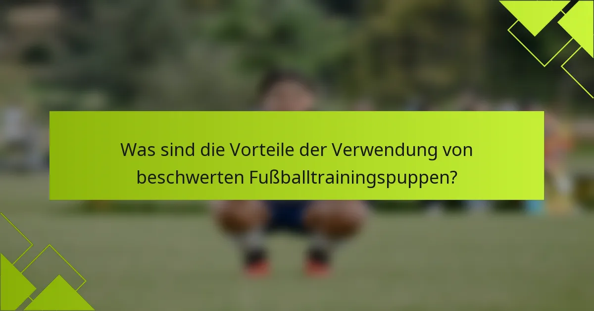 Was sind die Vorteile der Verwendung von beschwerten Fußballtrainingspuppen?