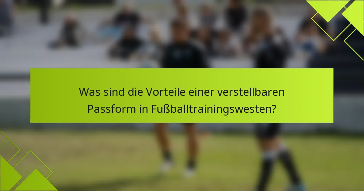 Was sind die Vorteile einer verstellbaren Passform in Fußballtrainingswesten?