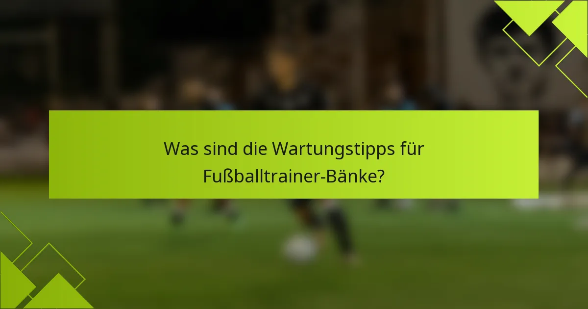 Was sind die Wartungstipps für Fußballtrainer-Bänke?