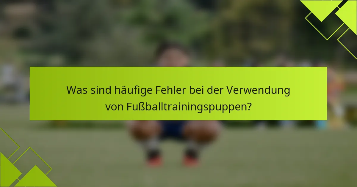 Was sind häufige Fehler bei der Verwendung von Fußballtrainingspuppen?