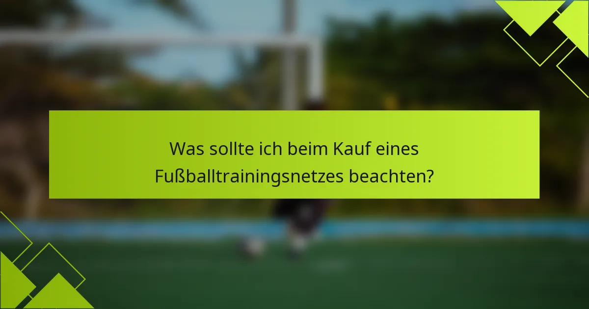 Was sollte ich beim Kauf eines Fußballtrainingsnetzes beachten?