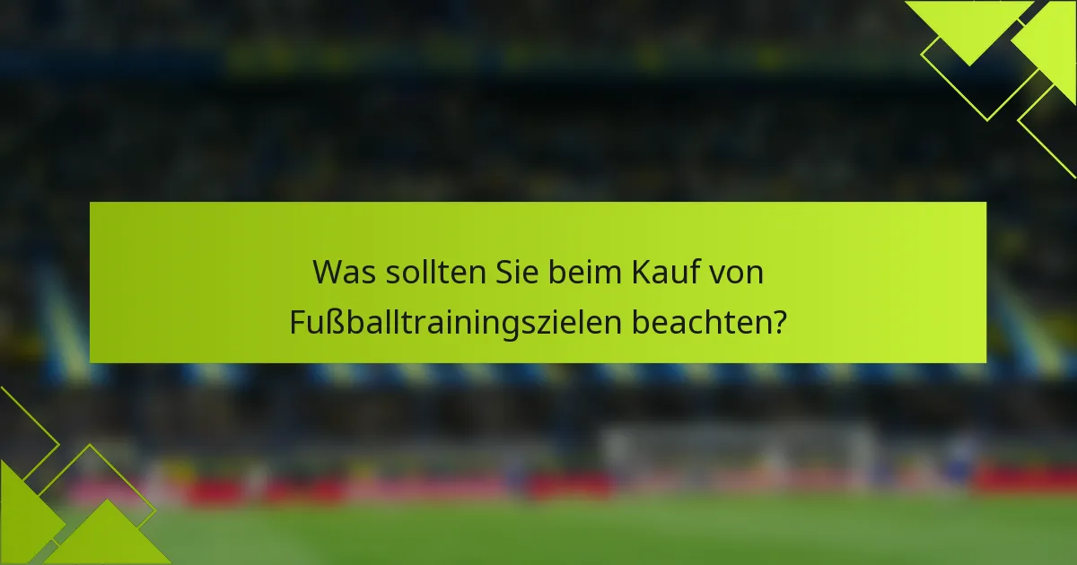 Was sollten Sie beim Kauf von Fußballtrainingszielen beachten?
