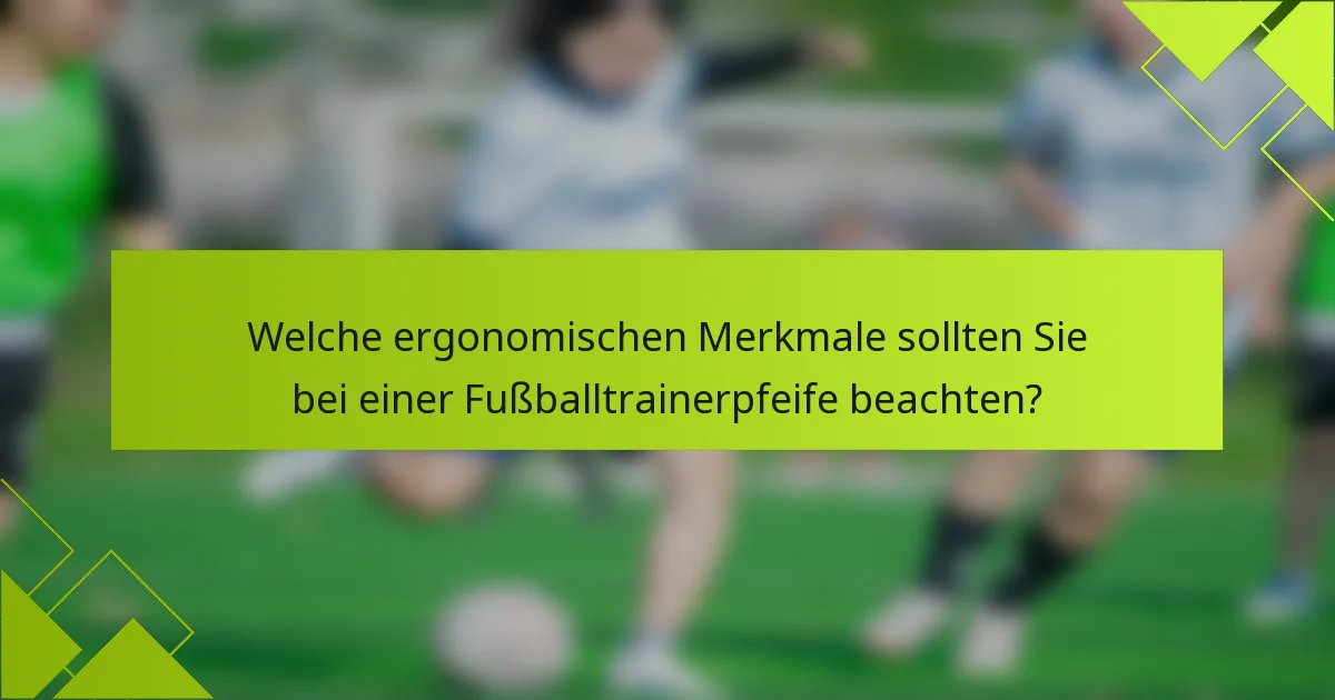 Welche ergonomischen Merkmale sollten Sie bei einer Fußballtrainerpfeife beachten?