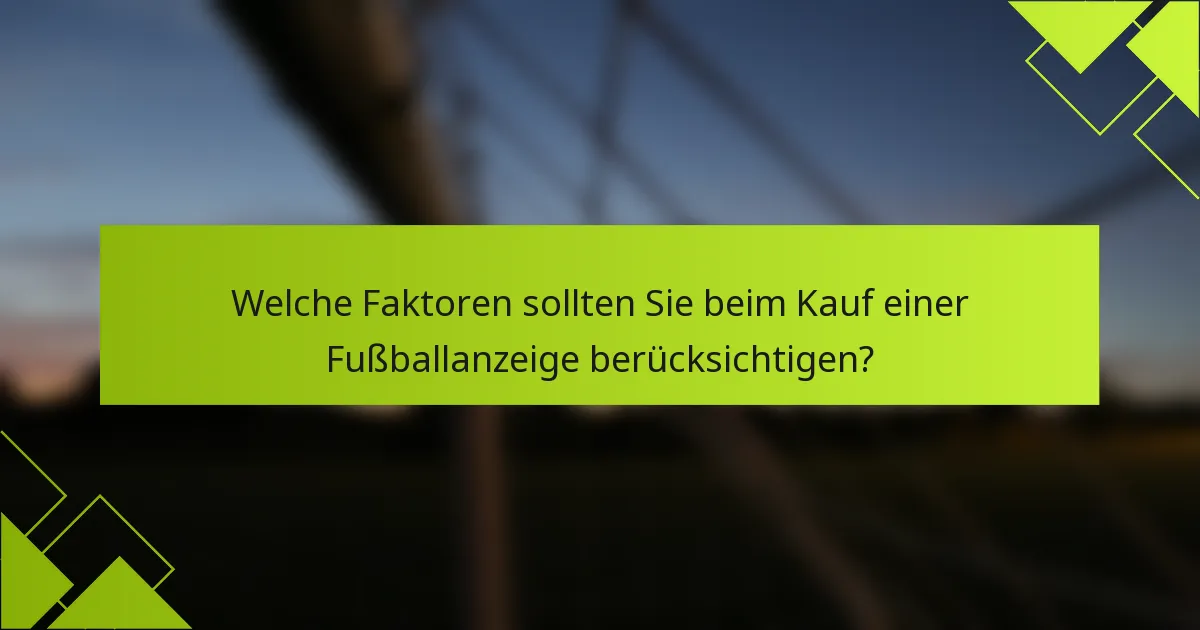 Welche Faktoren sollten Sie beim Kauf einer Fußballanzeige berücksichtigen?