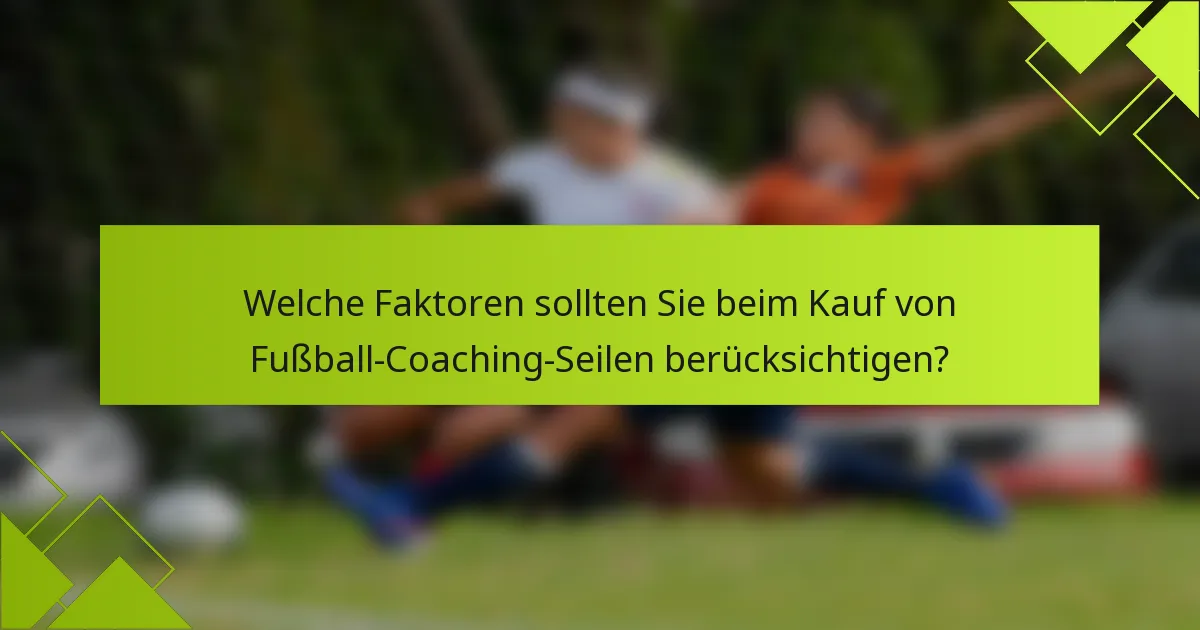 Welche Faktoren sollten Sie beim Kauf von Fußball-Coaching-Seilen berücksichtigen?