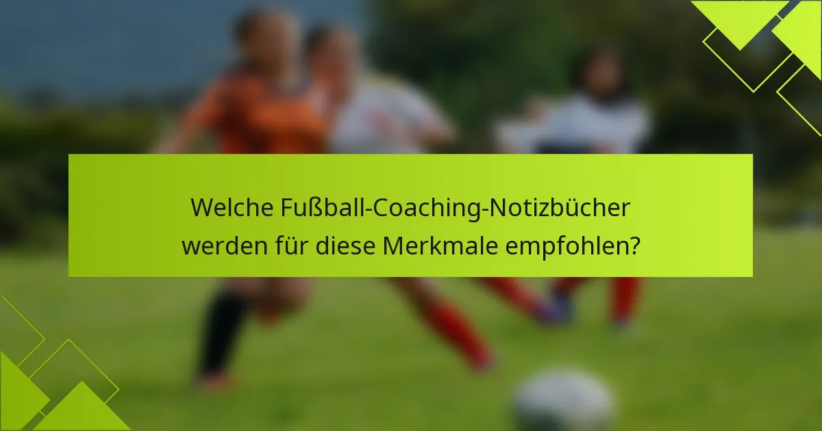Welche Fußball-Coaching-Notizbücher werden für diese Merkmale empfohlen?