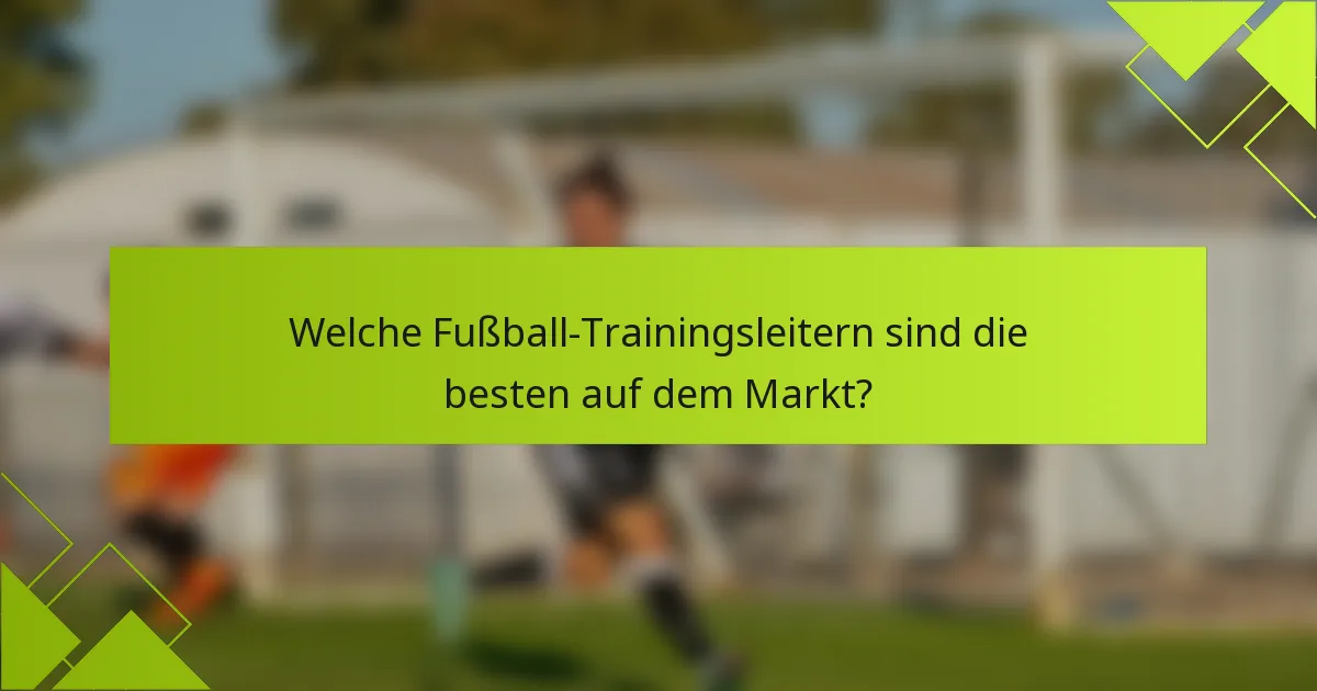 Welche Fußball-Trainingsleitern sind die besten auf dem Markt?
