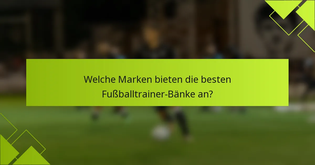 Welche Marken bieten die besten Fußballtrainer-Bänke an?