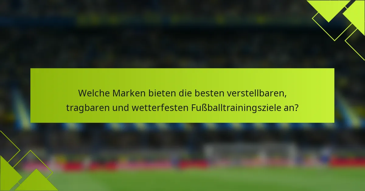 Welche Marken bieten die besten verstellbaren, tragbaren und wetterfesten Fußballtrainingsziele an?