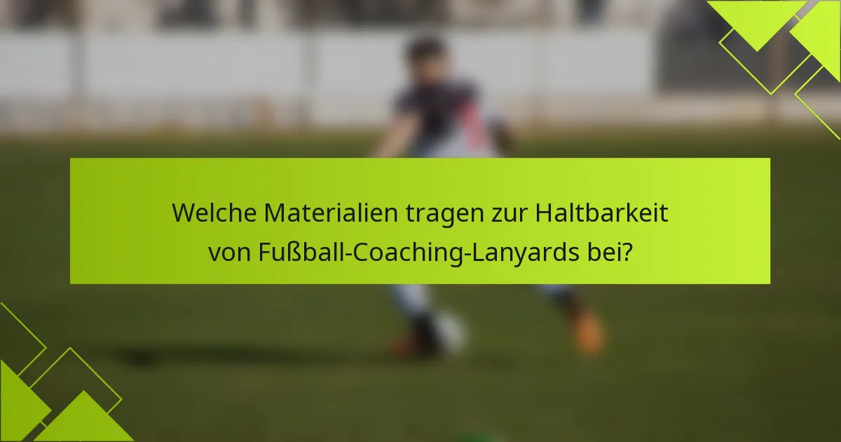 Welche Materialien tragen zur Haltbarkeit von Fußball-Coaching-Lanyards bei?