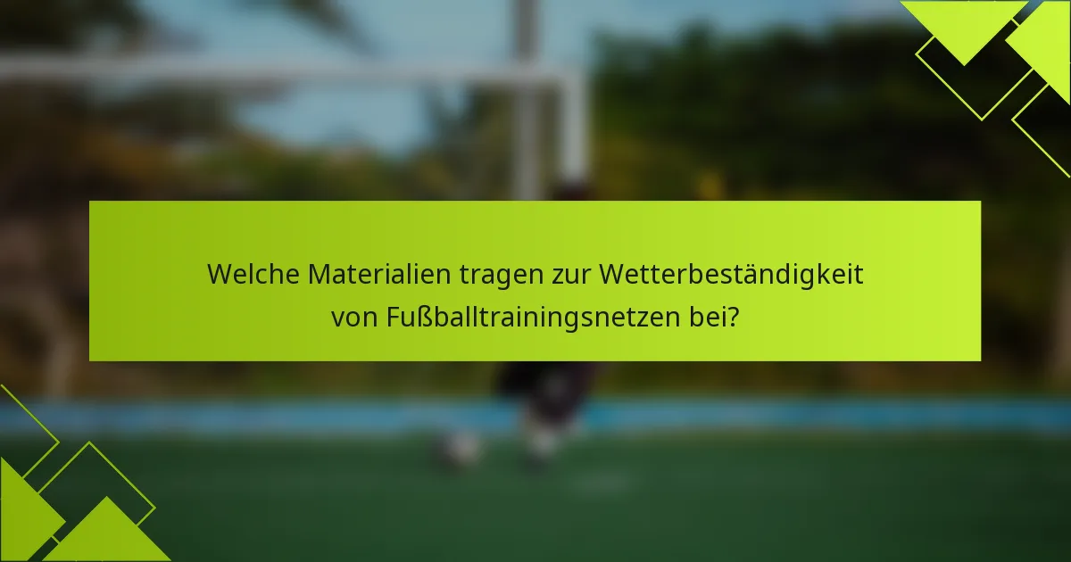 Welche Materialien tragen zur Wetterbeständigkeit von Fußballtrainingsnetzen bei?