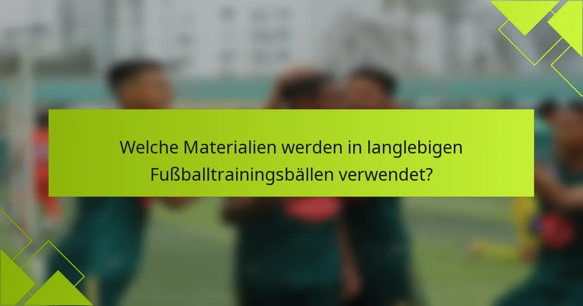 Welche Materialien werden in langlebigen Fußballtrainingsbällen verwendet?