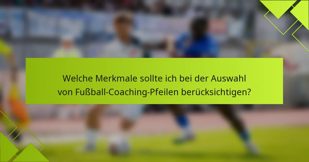 Welche Merkmale sollte ich bei der Auswahl von Fußball-Coaching-Pfeilen berücksichtigen?