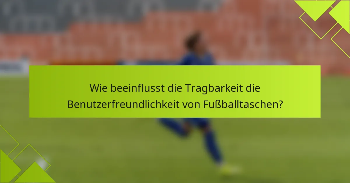 Wie beeinflusst die Tragbarkeit die Benutzerfreundlichkeit von Fußballtaschen?