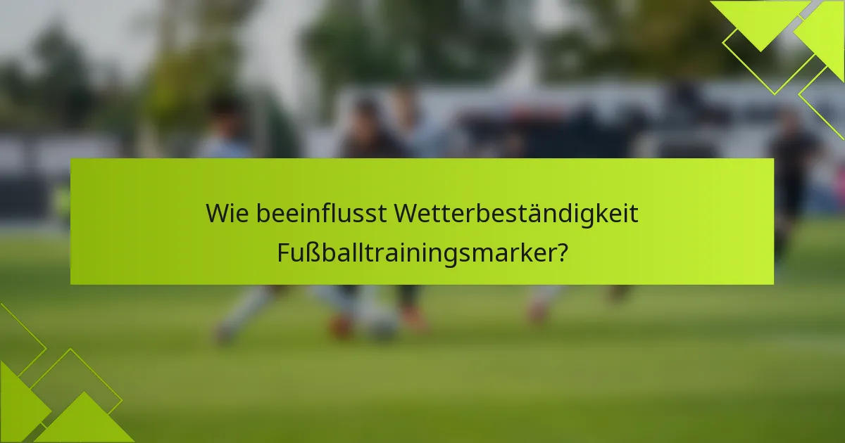 Wie beeinflusst Wetterbeständigkeit Fußballtrainingsmarker?