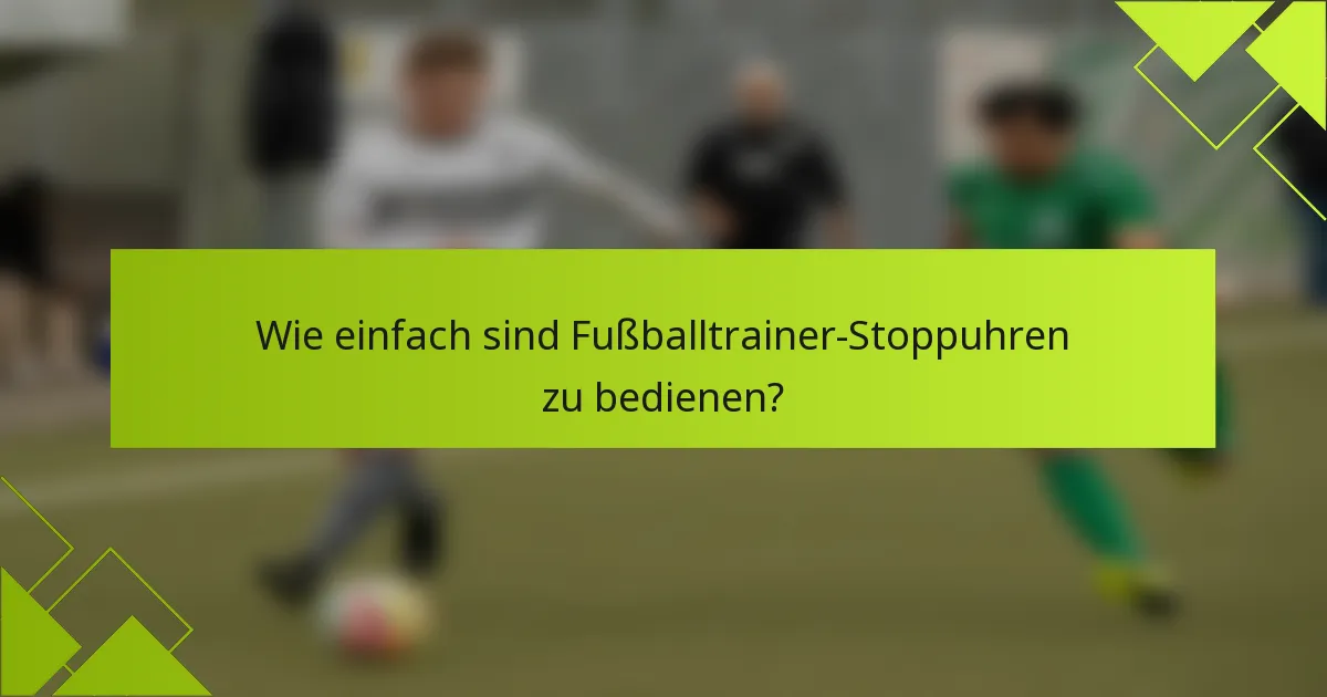 Wie einfach sind Fußballtrainer-Stoppuhren zu bedienen?