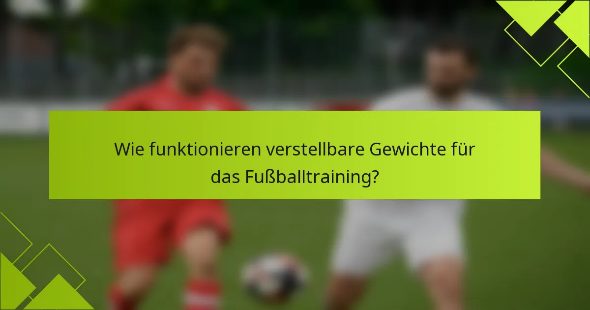 Wie funktionieren verstellbare Gewichte für das Fußballtraining?