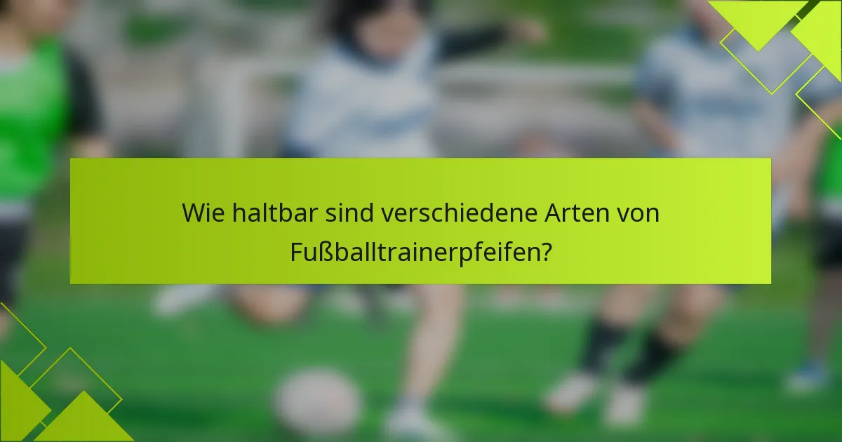 Wie haltbar sind verschiedene Arten von Fußballtrainerpfeifen?