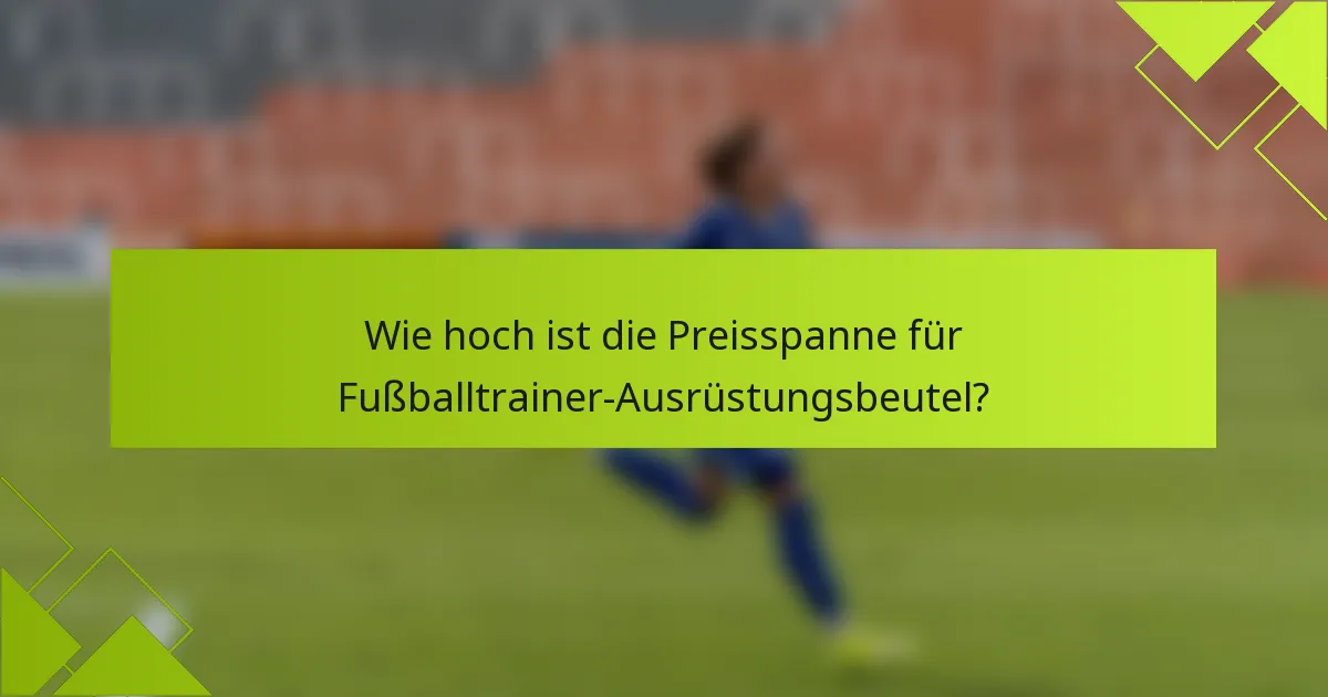 Wie hoch ist die Preisspanne für Fußballtrainer-Ausrüstungsbeutel?