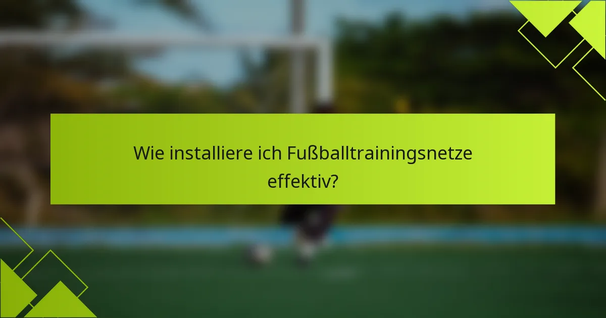 Wie installiere ich Fußballtrainingsnetze effektiv?