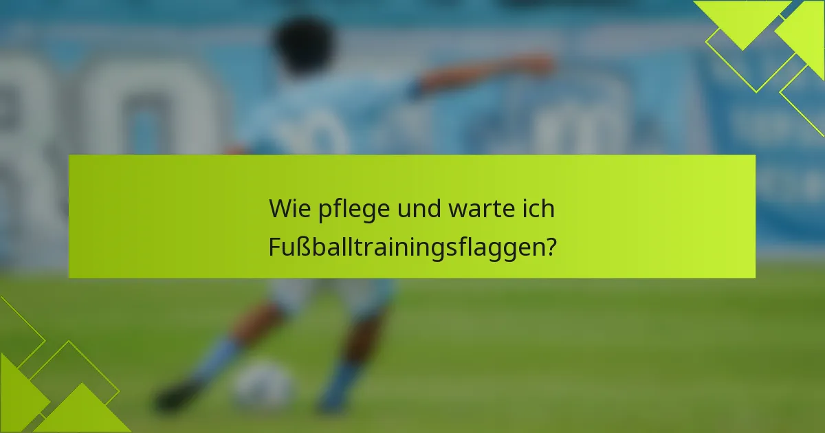 Wie pflege und warte ich Fußballtrainingsflaggen?