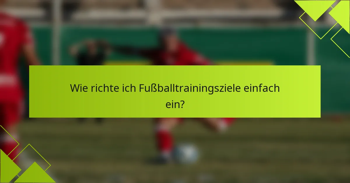 Wie richte ich Fußballtrainingsziele einfach ein?