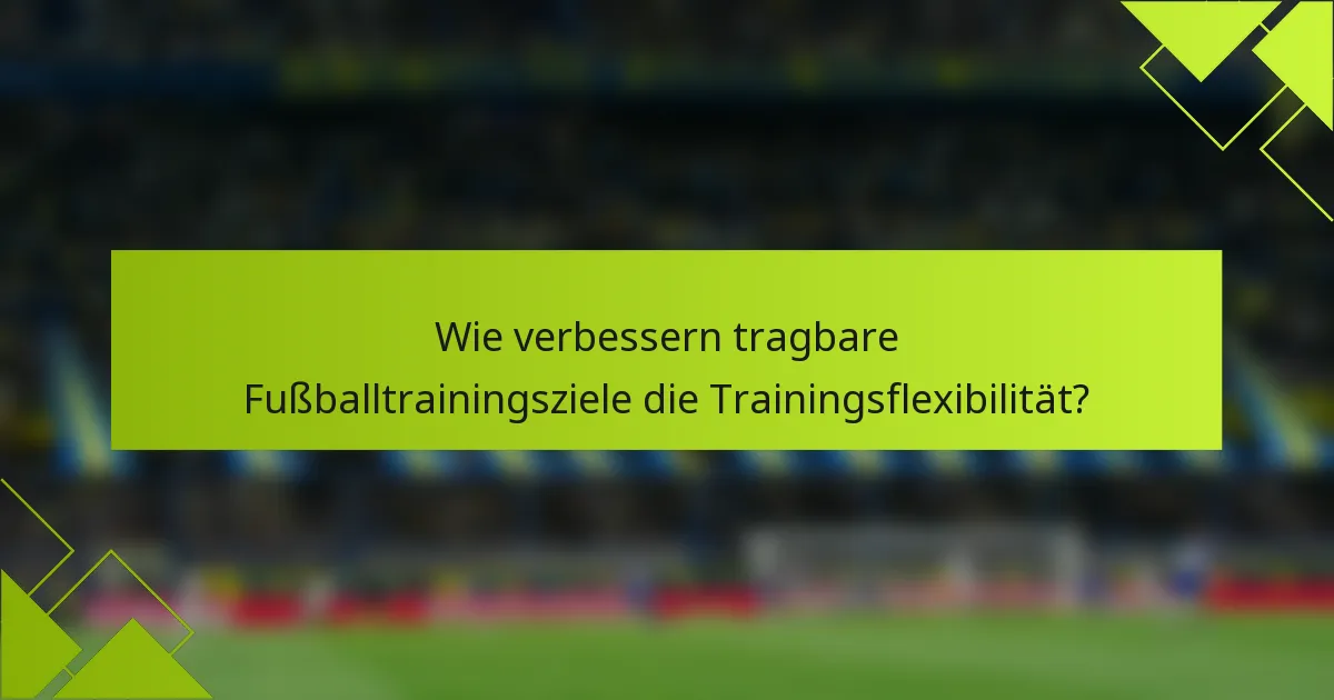 Wie verbessern tragbare Fußballtrainingsziele die Trainingsflexibilität?