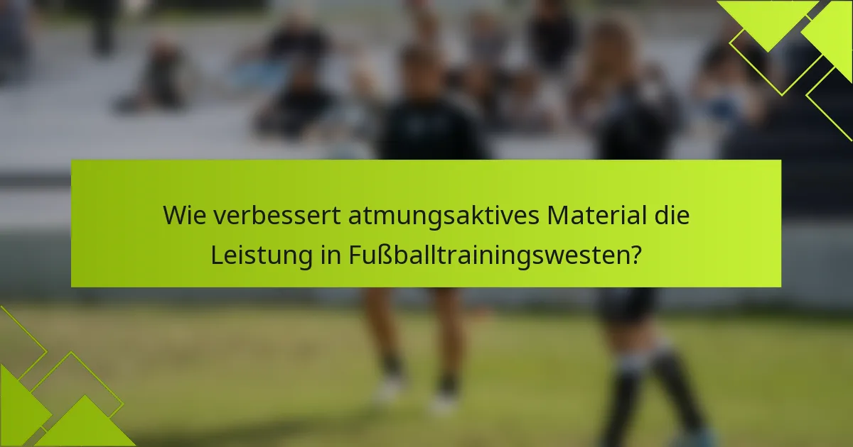 Wie verbessert atmungsaktives Material die Leistung in Fußballtrainingswesten?