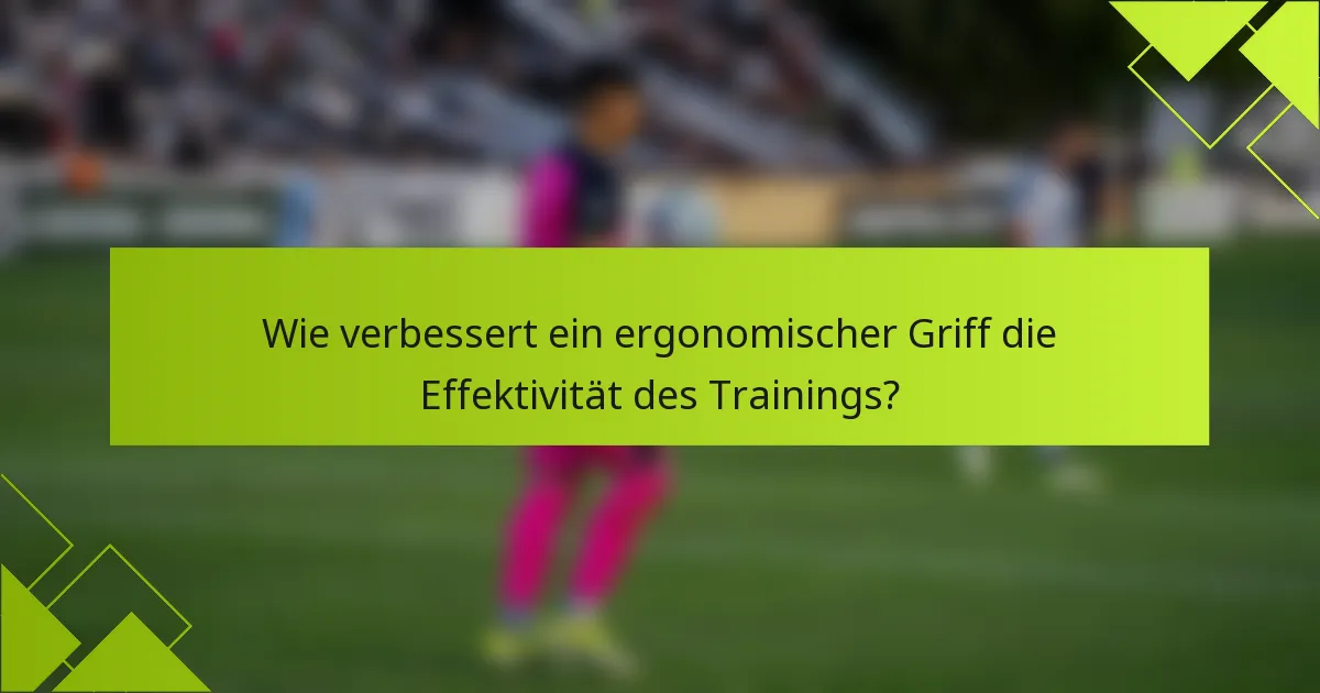 Wie verbessert ein ergonomischer Griff die Effektivität des Trainings?