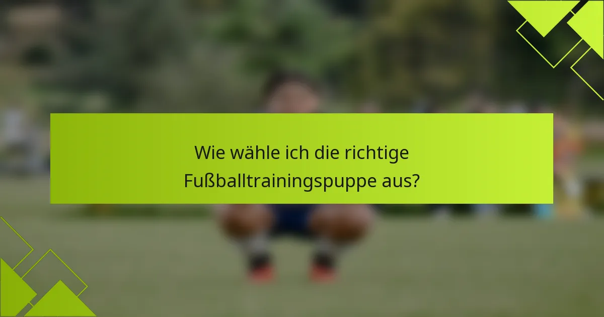 Wie wähle ich die richtige Fußballtrainingspuppe aus?