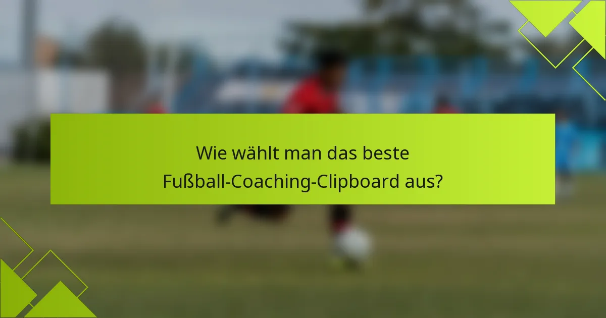Wie wählt man das beste Fußball-Coaching-Clipboard aus?