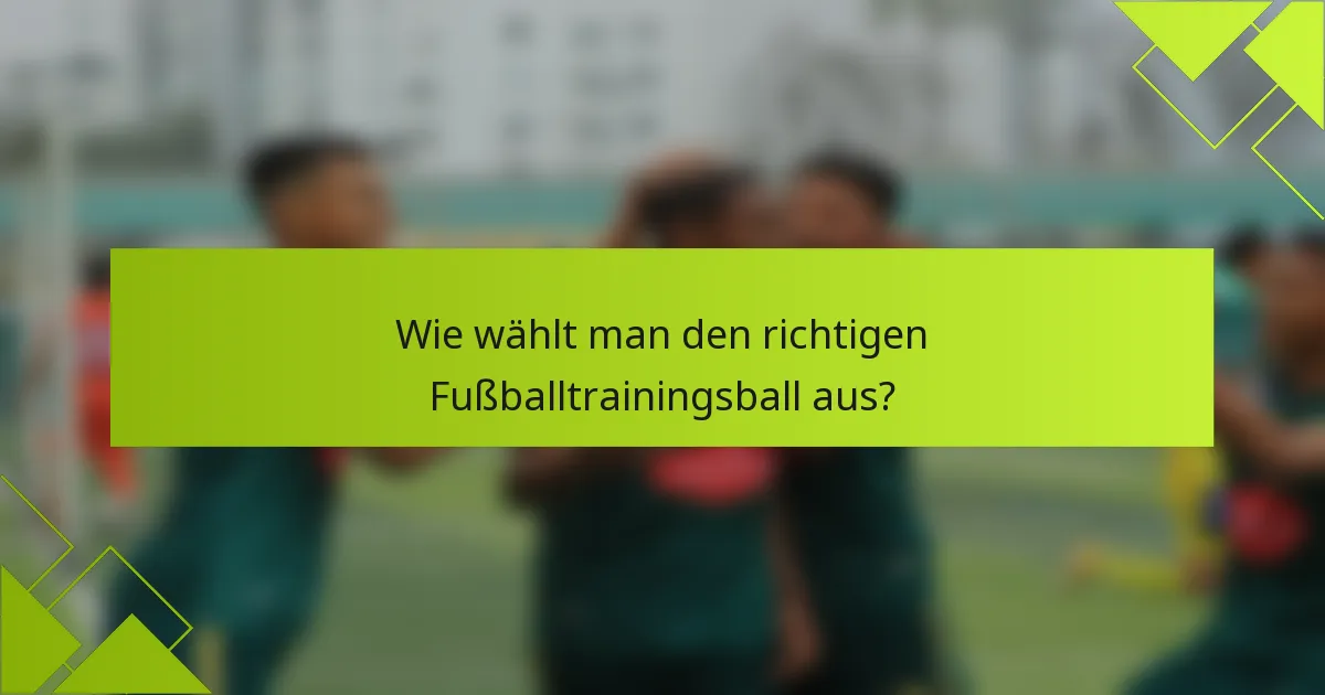Wie wählt man den richtigen Fußballtrainingsball aus?